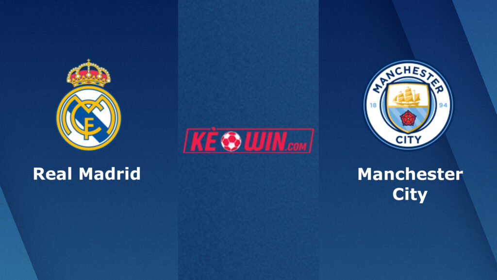 Real Madrid vs Manchester City – Soi kèo bóng 02h00 10/04/2024 – UEFA Champions League