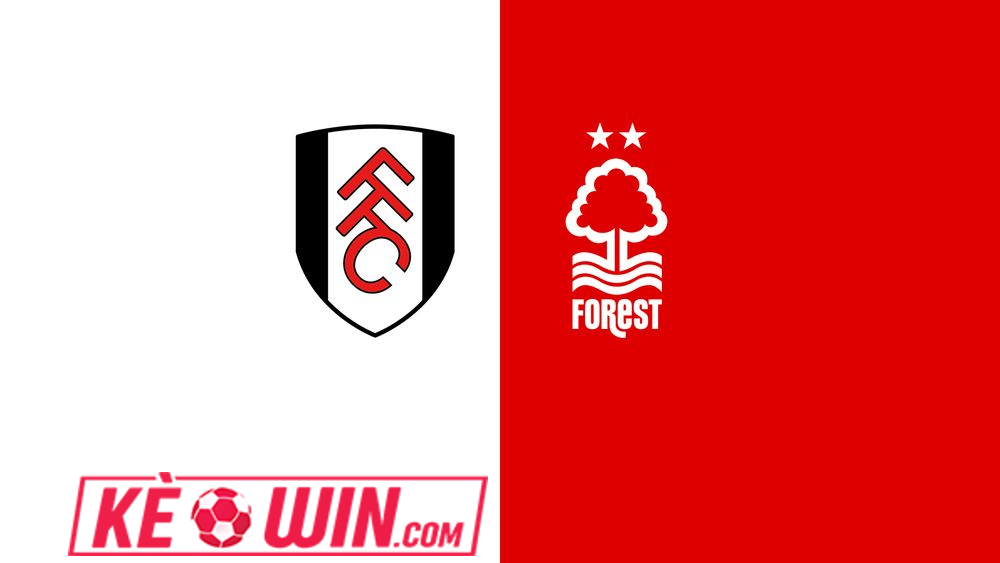 Fulham vs Nottingham Forest – Kèo bóng đá 22h00 15/02/2025 – Ngoại hạng Anh