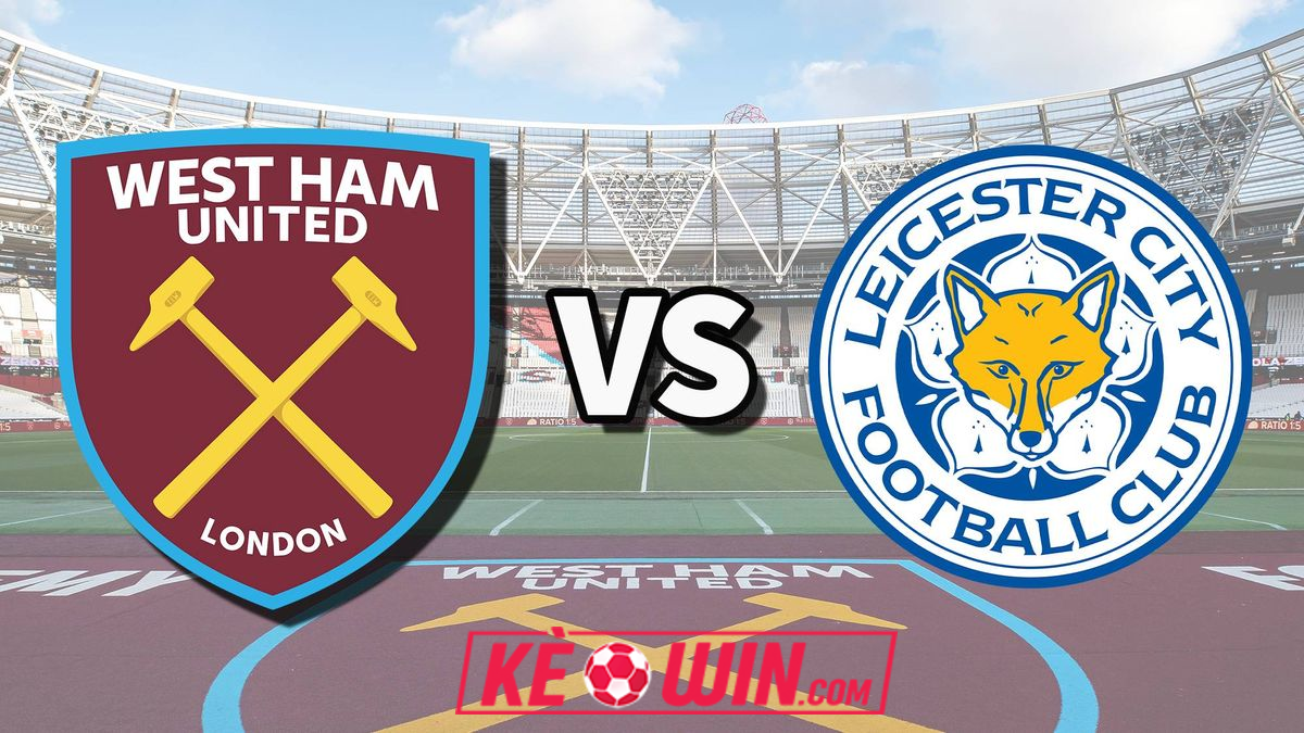 West Ham Utd vs Leicester City – Kèo bóng đá 03h00 28/02/2025 – Ngoại hạng Anh