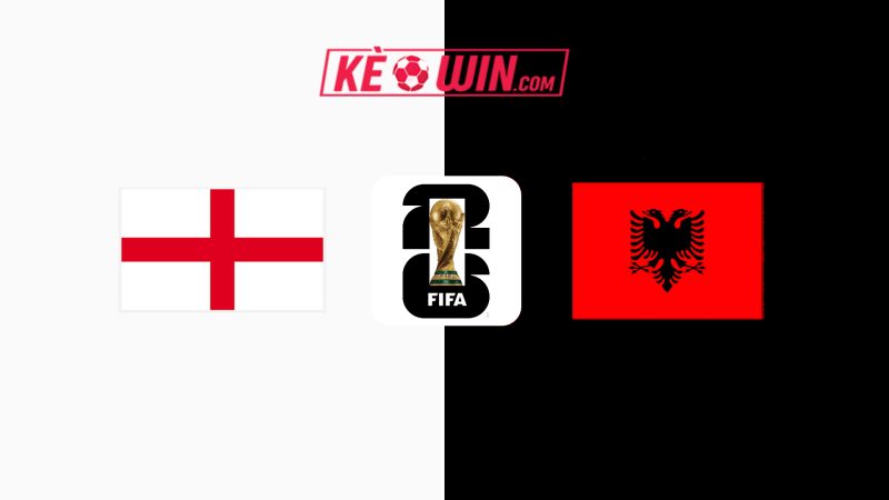 Anh vs Albania – Kèo bóng đá 02h45 22/03/2025 – Vòng loại World Cup 2026